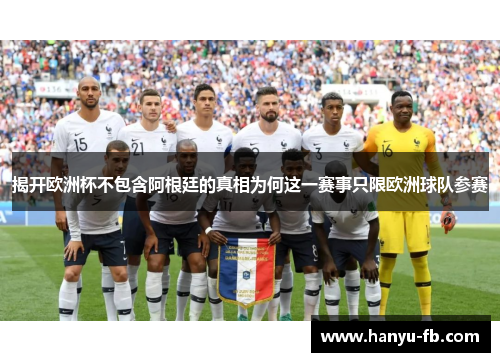 揭开欧洲杯不包含阿根廷的真相为何这一赛事只限欧洲球队参赛