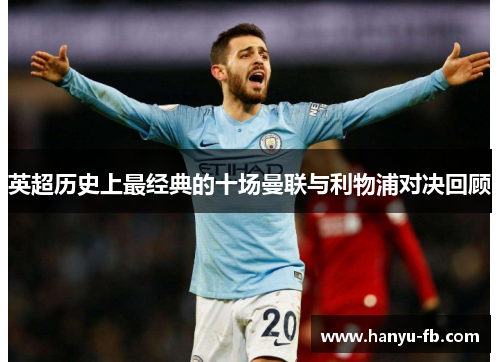 英超历史上最经典的十场曼联与利物浦对决回顾