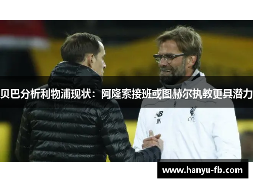 贝巴分析利物浦现状：阿隆索接班或图赫尔执教更具潜力