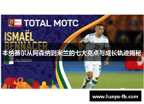 本纳赛尔从阿森纳到米兰的七大亮点与成长轨迹揭秘 本纳赛尔从阿森纳到米兰的七大亮点与成长轨迹揭秘