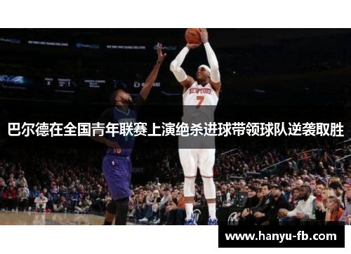 巴尔德在全国青年联赛上演绝杀进球带领球队逆袭取胜