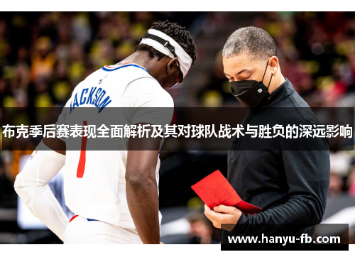 布克季后赛表现全面解析及其对球队战术与胜负的深远影响