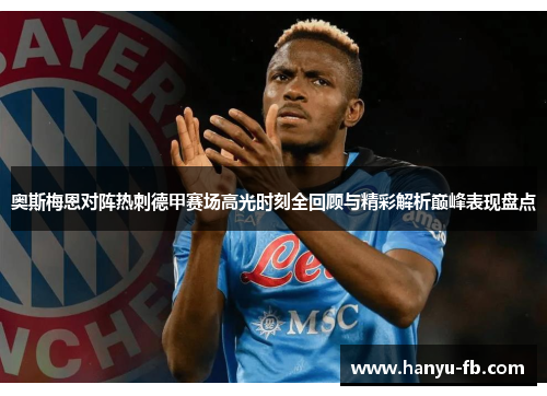 奥斯梅恩对阵热刺德甲赛场高光时刻全回顾与精彩解析巅峰表现盘点