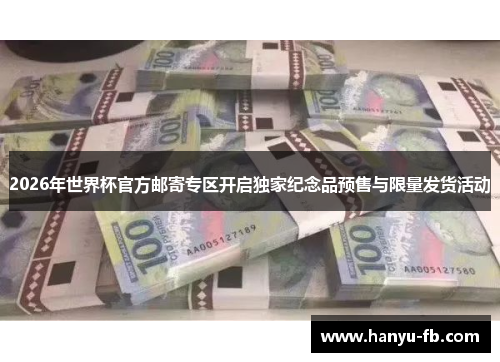 2026年世界杯官方邮寄专区开启独家纪念品预售与限量发货活动