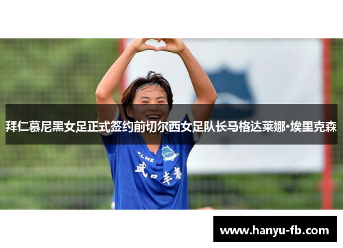 拜仁慕尼黑女足正式签约前切尔西女足队长马格达莱娜·埃里克森