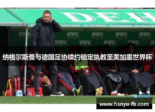 纳格尔斯曼与德国足协续约锁定执教至美加墨世界杯