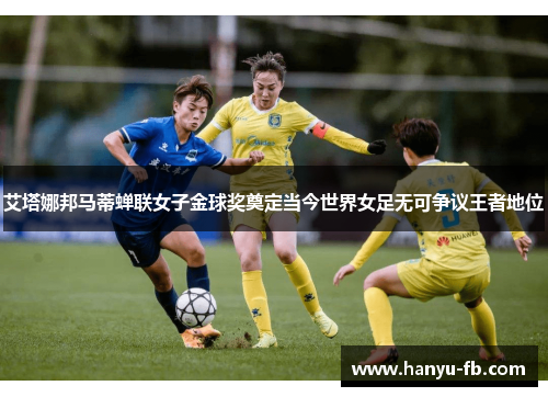 艾塔娜邦马蒂蝉联女子金球奖奠定当今世界女足无可争议王者地位 艾塔娜邦马蒂蝉联女子金球奖奠定当今世界女足无可争议王者地位