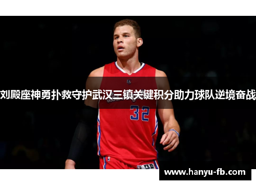 刘殿座神勇扑救守护武汉三镇关键积分助力球队逆境奋战 刘殿座神勇扑救守护武汉三镇关键积分助力球队逆境奋战